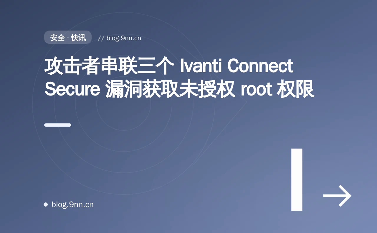 攻击者串联三个 Ivanti Connect Secure 漏洞获取未授权 root 权限