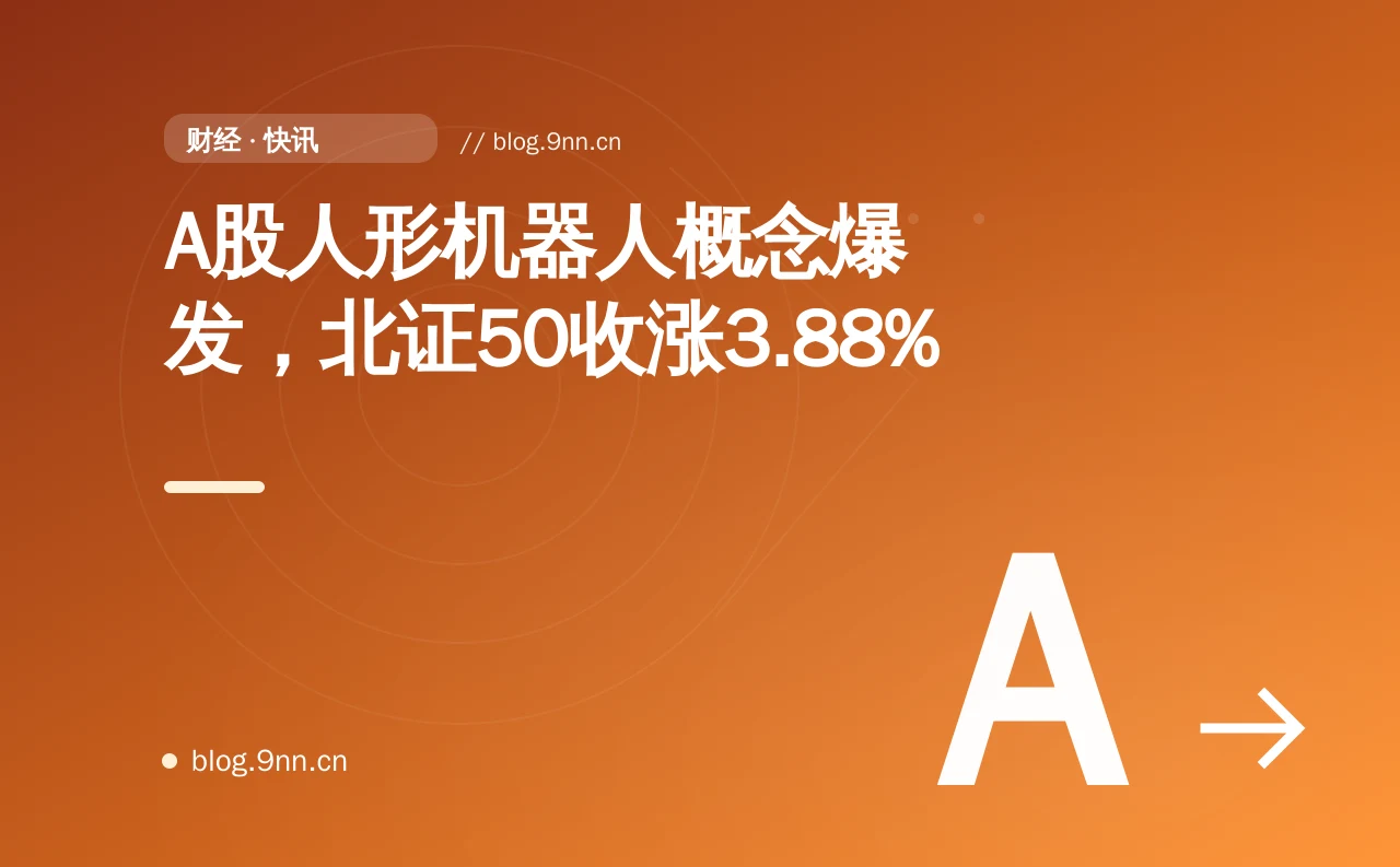 A股人形机器人概念爆发,北证50收涨3.88%