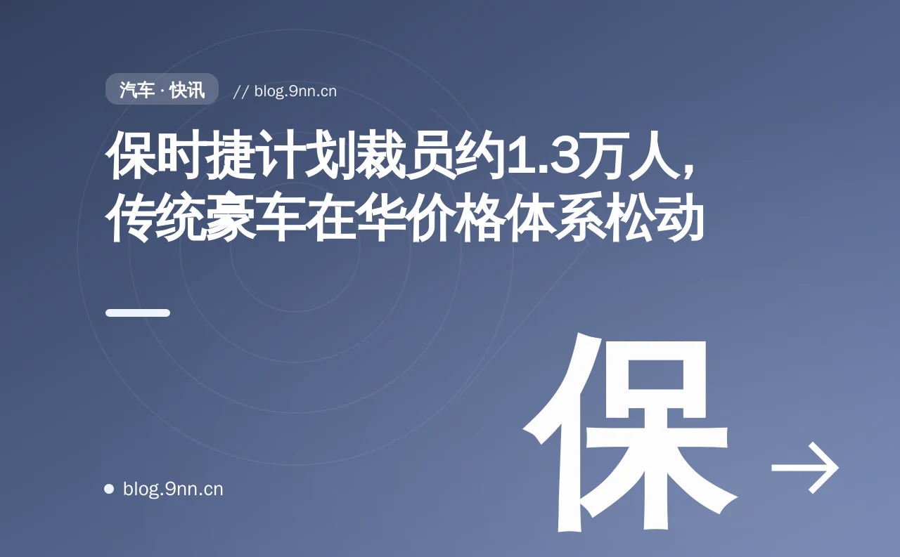 保时捷计划裁员约1.3万人，传统豪车在华价格体系松动