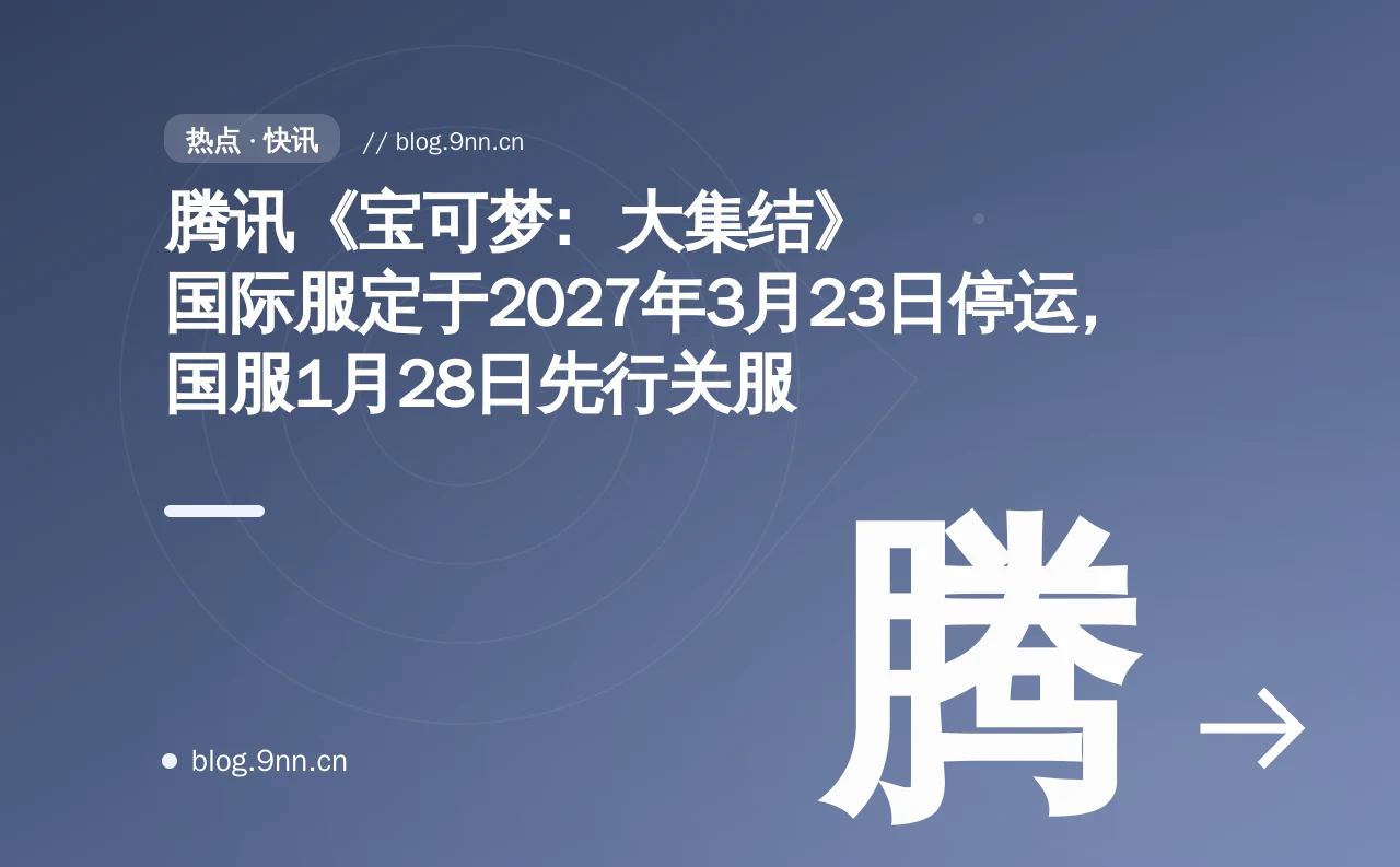腾讯《宝可梦：大集结》国际服定于2027年3月23日停运，国服1月28日先行关服