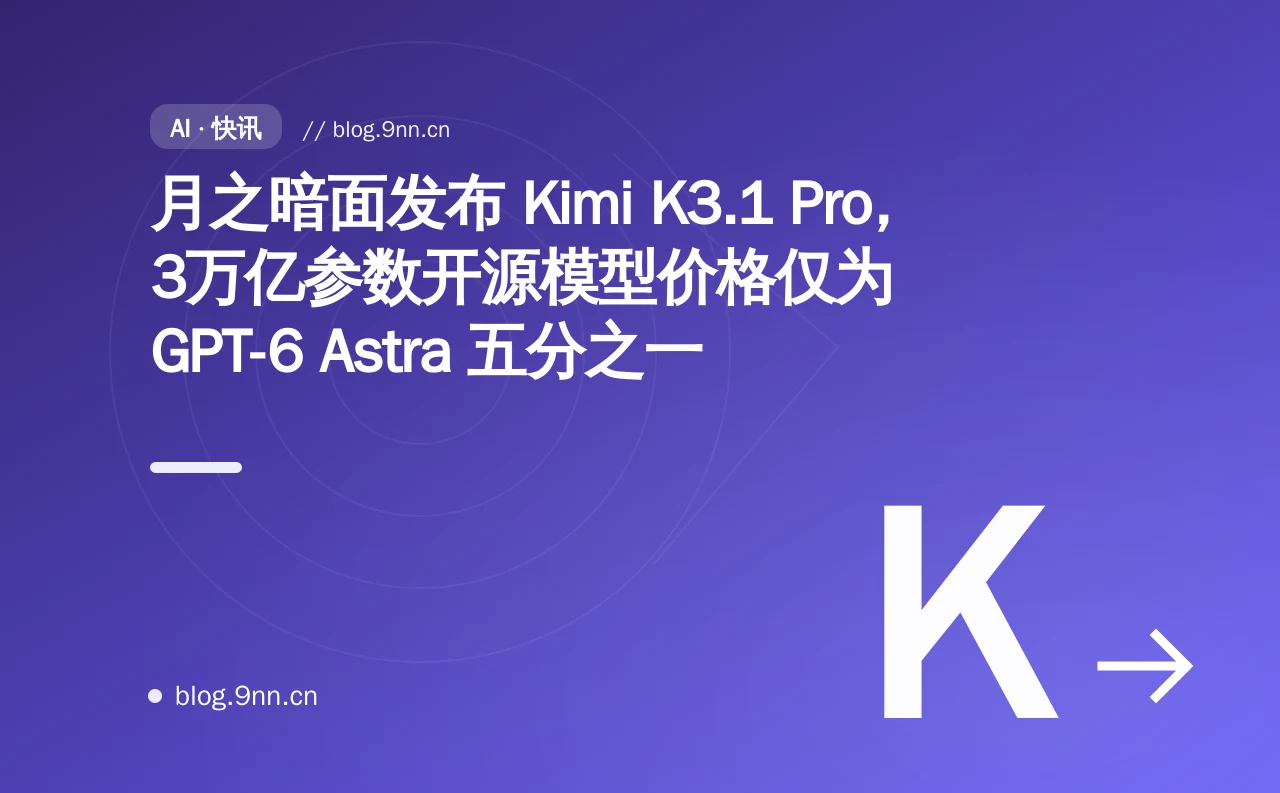月之暗面发布 Kimi K3.1 Pro，3万亿参数开源模型价格仅为 GPT-6 Astra 五分之一