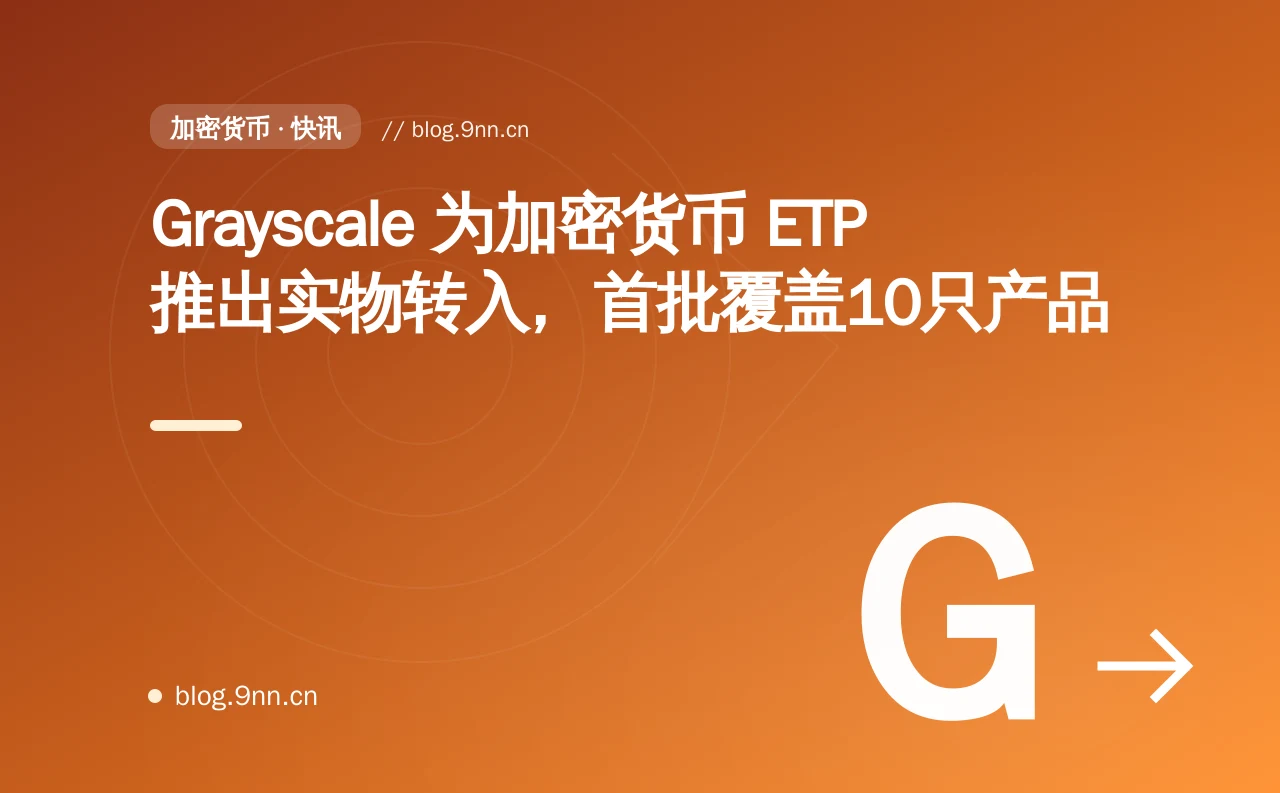 Grayscale 为加密货币 ETP 推出实物转入，首批覆盖10只产品